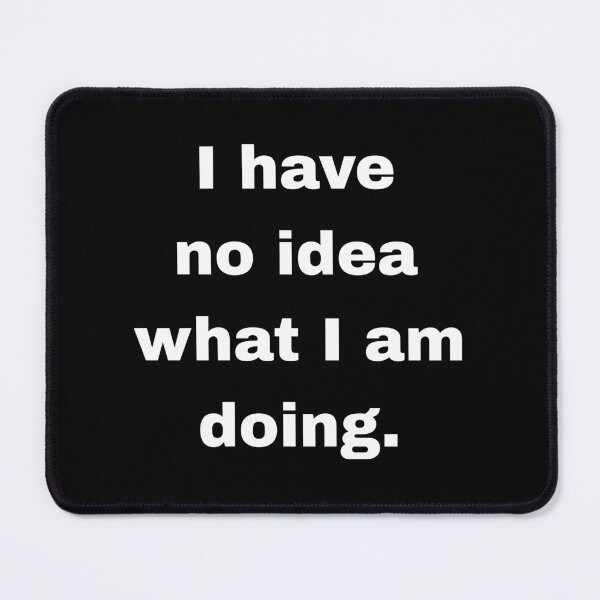 Item preview, I have no idea what I am doing designed and sold by Artfits.