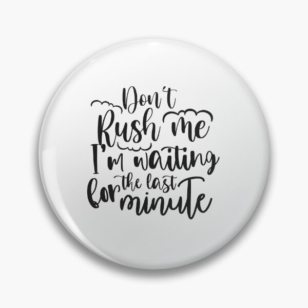 Item preview, Don't Rush Me I'm Waiting For The Last Minute designed and sold by teamph.