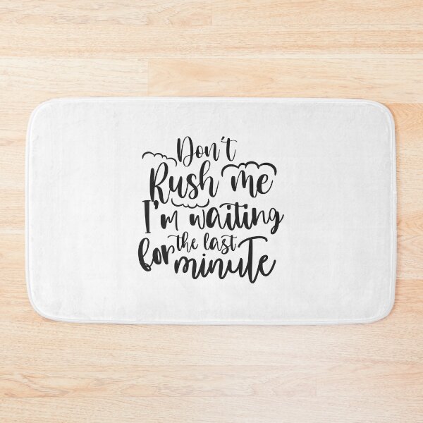 Item preview, Don't Rush Me I'm Waiting For The Last Minute designed and sold by teamph.