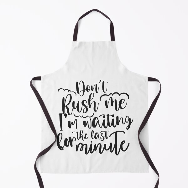 Item preview, Don't Rush Me I'm Waiting For The Last Minute designed and sold by teamph.