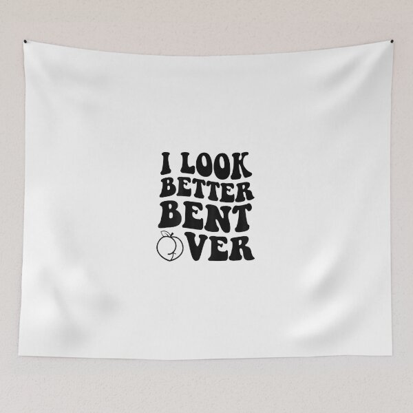 Item preview, I Look Better Bent Over designed and sold by itsthekween.