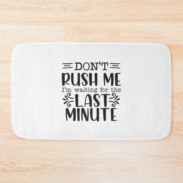 Item preview, Don't Rush Me I'm Waiting For The Last Minute designed and sold by teamph.