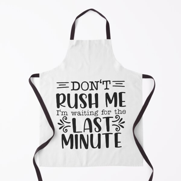 Item preview, Don't Rush Me I'm Waiting For The Last Minute designed and sold by teamph.