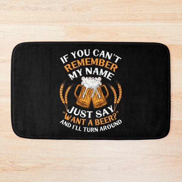 Item preview, If you can't remember my name just say want a beer and i'll turn around designed and sold by FurioInc.