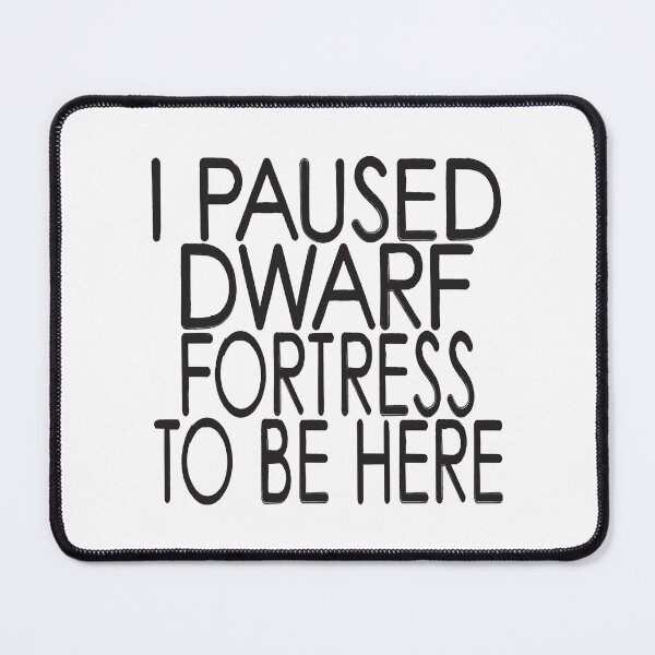 Item preview, I Paused Dwarf Fortress To Be Here designed and sold by ThePopCultures.