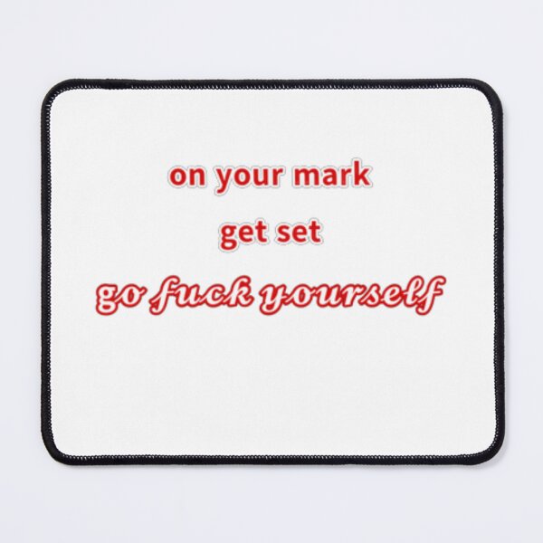 Item preview, on your mark, get set, go F yourself. designed and sold by Cowboykarl.