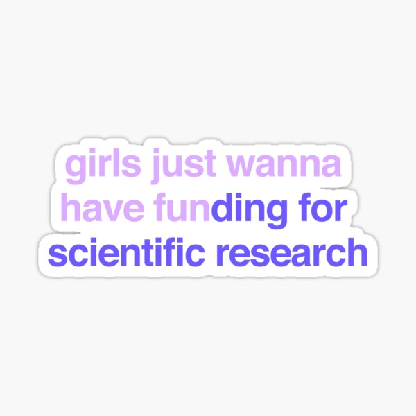 Item preview, girls just wanna have funding for scientific research designed and sold by dualogy.