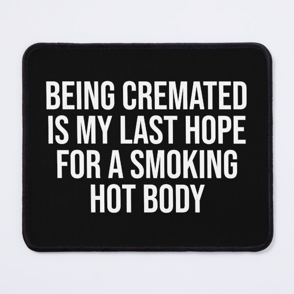 Item preview, Being Cremated Is My Last Hope For A Smoking Hot Body - Funny Meme designed and sold by OUSSART ⭐⭐⭐⭐⭐.