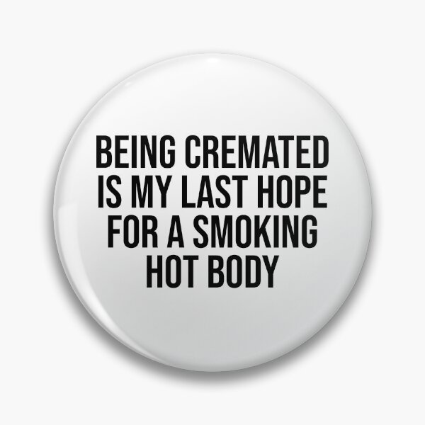 Item preview, Being Cremated Is My Last Hope For A Smoking Hot Body - Funny Meme designed and sold by OUSSART ⭐⭐⭐⭐⭐.