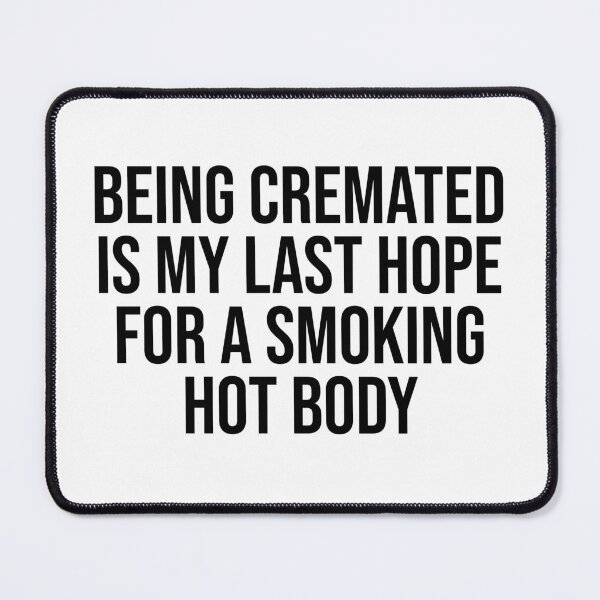 Item preview, Being Cremated Is My Last Hope For A Smoking Hot Body - Funny Meme designed and sold by OUSSART ⭐⭐⭐⭐⭐.
