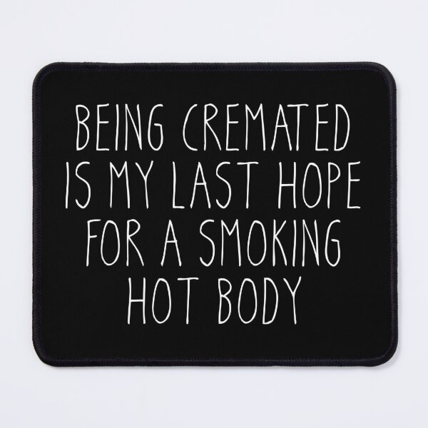 Item preview, Being Cremated Is My Last Hope For A Smoking Hot Body - Funny Meme designed and sold by OUSSART ⭐⭐⭐⭐⭐.