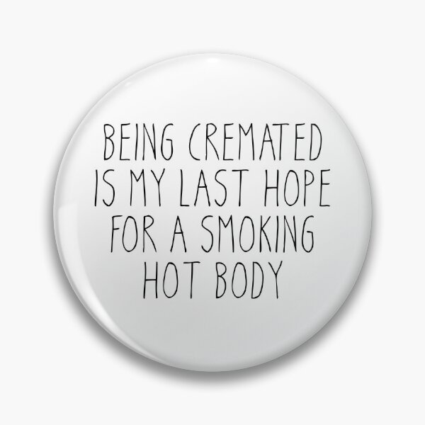 Item preview, Being Cremated Is My Last Hope For A Smoking Hot Body - Funny Meme designed and sold by OUSSART ⭐⭐⭐⭐⭐.