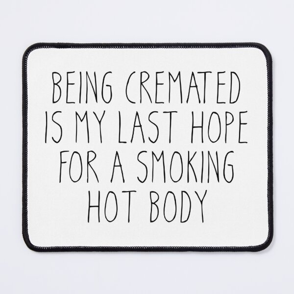Item preview, Being Cremated Is My Last Hope For A Smoking Hot Body - Funny Meme designed and sold by OUSSART ⭐⭐⭐⭐⭐.