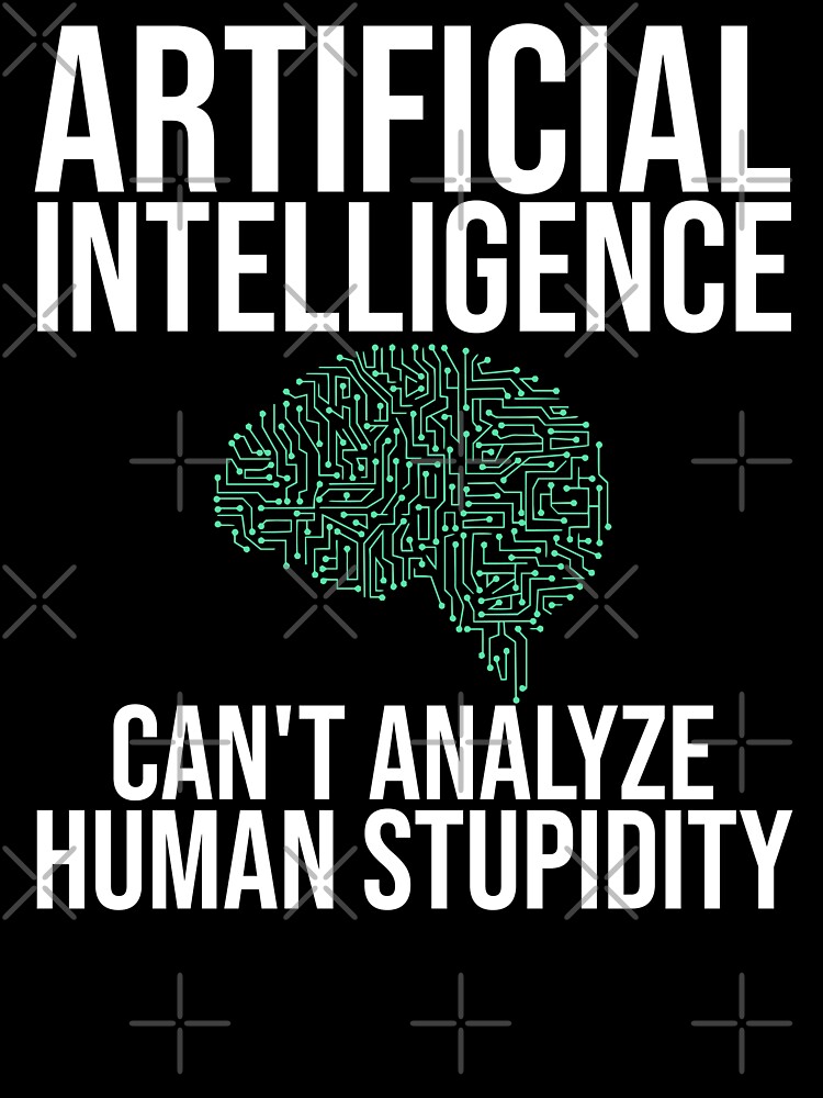 Artificial Intelligence Can't Analyze Human Stupidity Funny Artificial  Intelligence Quote