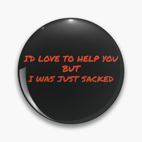 Item preview, I'd love to help you but I was just sacked designed and sold by TechLaughs.