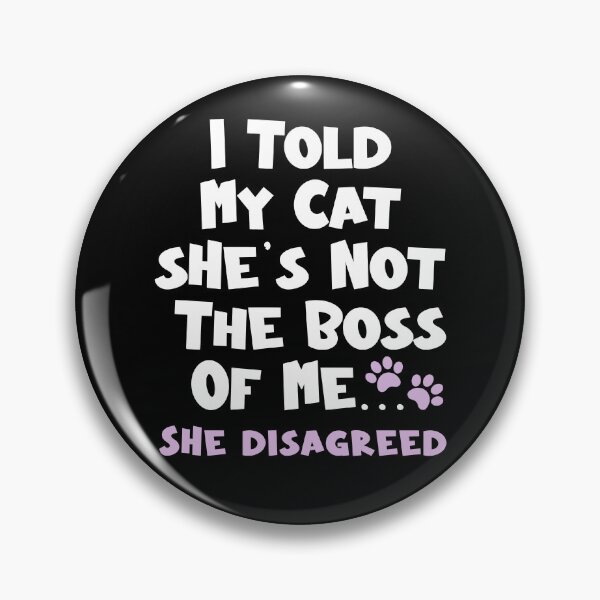 Item preview, I Told  My Cat She's Not The Boss Of Me She Disagreed - Funny Cat designed and sold by TheButtonCrew.