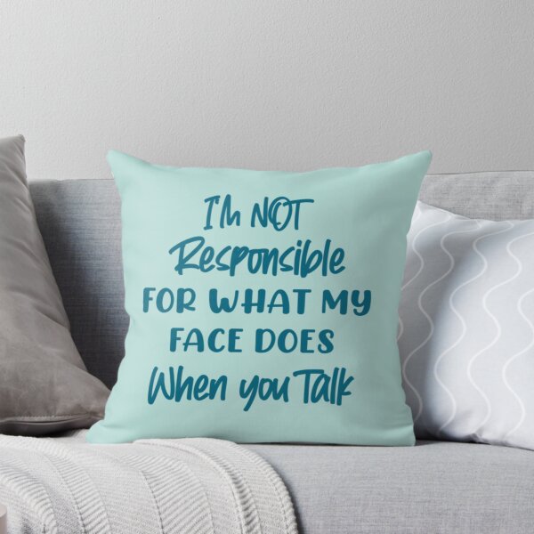 Item preview, I_m not responsible for what my face does when you talk designed and sold by PhamilyCustoms.