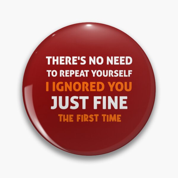 Item preview, There_s no need to repeat yourself i ignored you just fine the first time designed and sold by PhamilyCustoms.