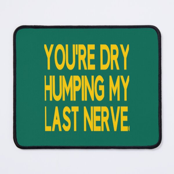 Item preview, You_re Dry Humping My Last Nerve Funny Offensive Saying   designed and sold by PhamilyCustoms.