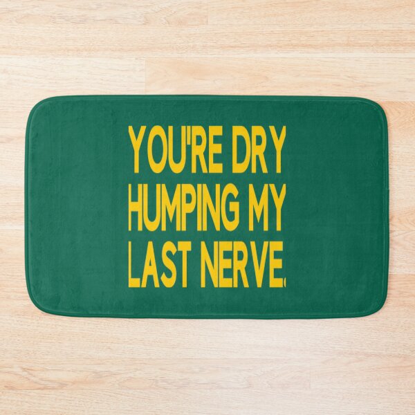 Item preview, You_re Dry Humping My Last Nerve Funny Offensive Saying   designed and sold by PhamilyCustoms.