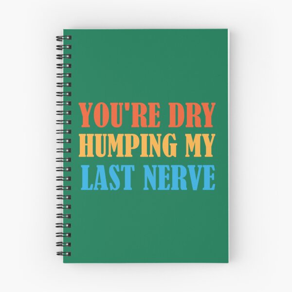 Item preview, You_re Dry Humping My Last Nerve fuuny quotes   designed and sold by PhamilyCustoms.