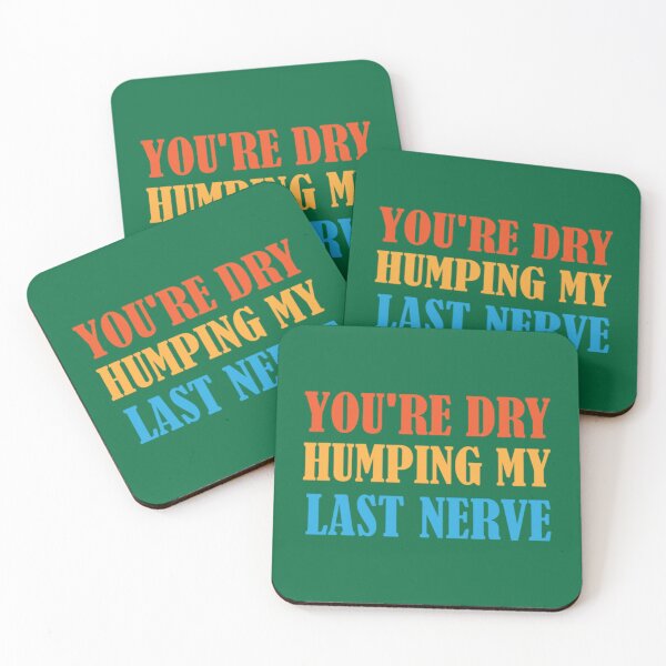Item preview, You_re Dry Humping My Last Nerve fuuny quotes   designed and sold by PhamilyCustoms.
