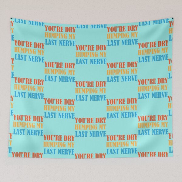 Item preview, You_re Dry Humping My Last Nerve fuuny quotes   designed and sold by PhamilyCustoms.