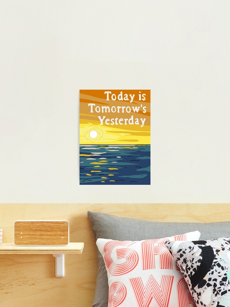 Thumbnail 2 of 3, Photographic Print, Today Is Tomorrow's Yesterday designed and sold by Cactico.