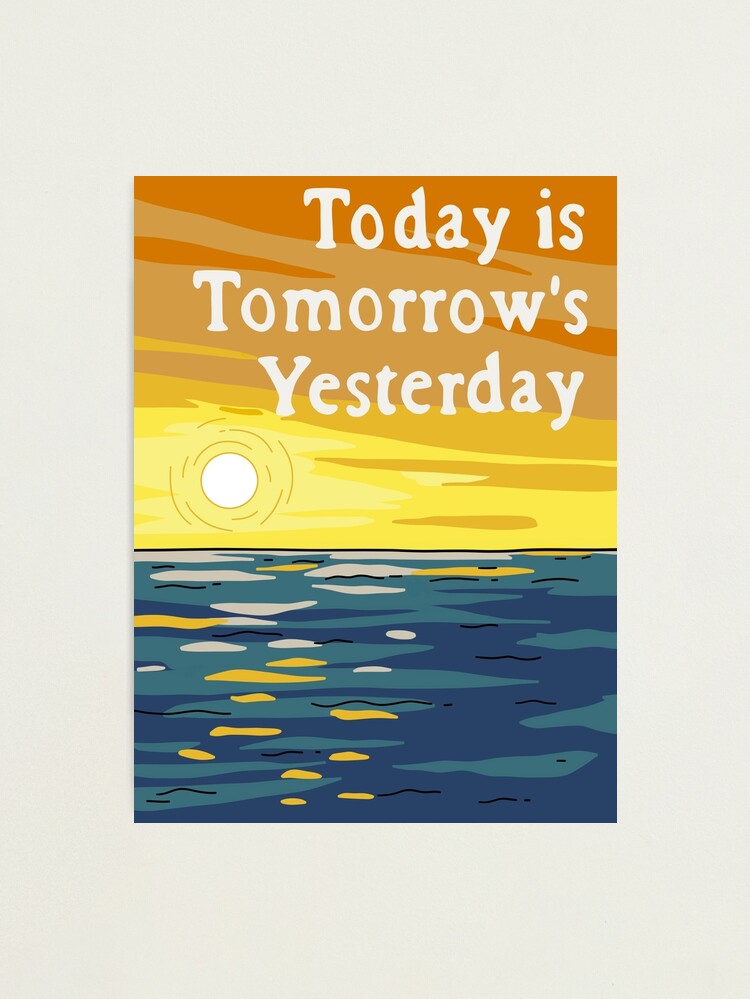 Thumbnail 1 of 3, Photographic Print, Today Is Tomorrow's Yesterday designed and sold by Cactico.