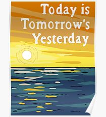 Today Is Tomorrow's Yesterday Poster