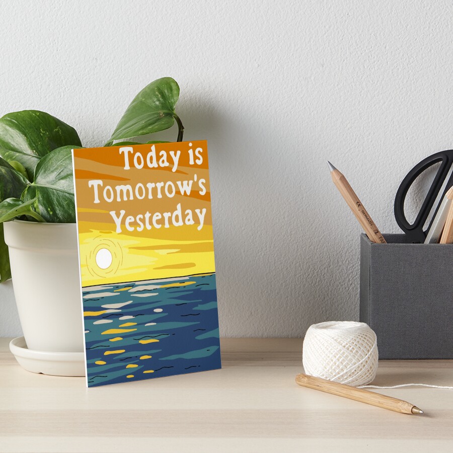 Today Is Tomorrow's Yesterday Art Board Print