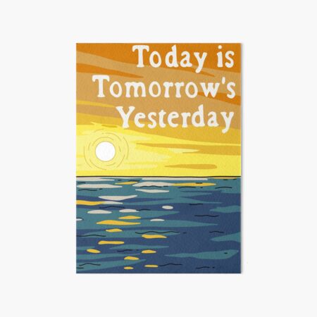 Item preview, Today Is Tomorrow's Yesterday designed and sold by Cactico.