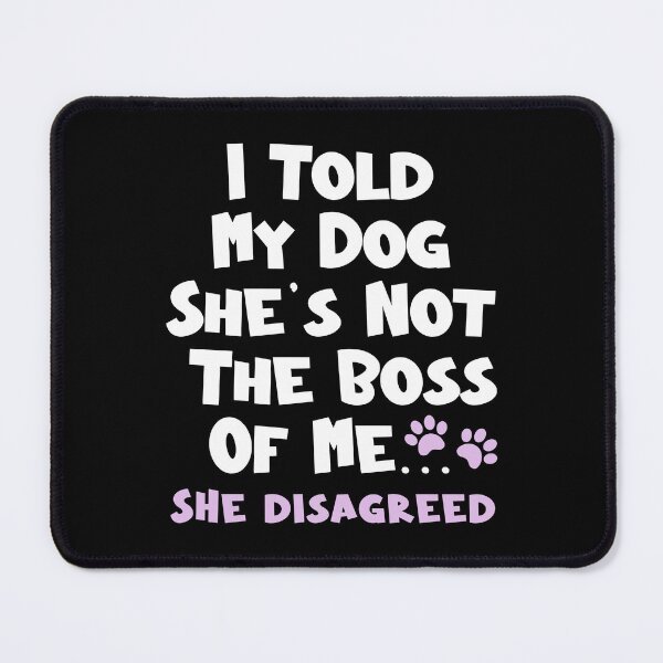 Item preview, I Told My Dog She's Not The Boss Of Me She Disagreed - Funny Dog designed and sold by TheButtonCrew.