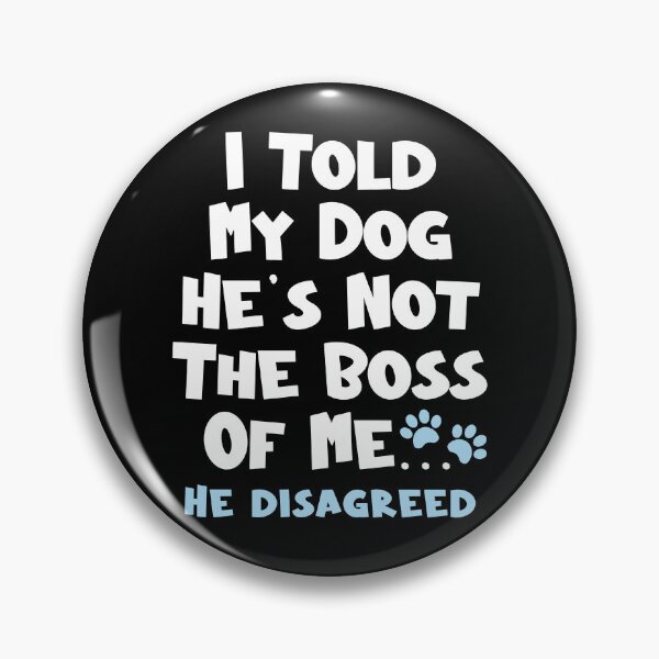 Item preview, I Told  My Dog He's Not The Boss Of Me He Disagreed - Funny Dog designed and sold by TheButtonCrew.