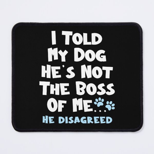 Item preview, I Told My Dog He's Not The Boss Of Me He Disagreed - Funny Dog designed and sold by TheButtonCrew.