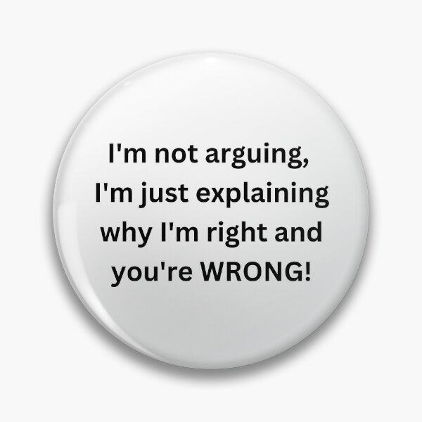 Item preview, "I'm not arguing, I'm just explaining why I'm right and you're wrong. designed and sold by Savage-ts.