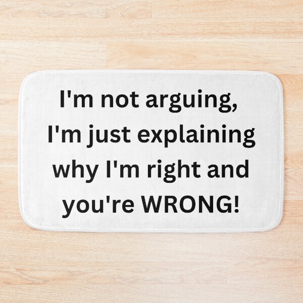 Item preview, "I'm not arguing, I'm just explaining why I'm right and you're wrong. designed and sold by Savage-ts.