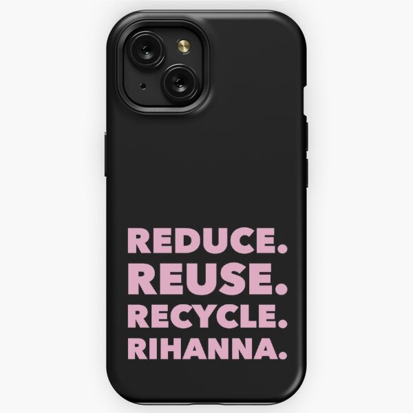 Reduce Reuse Recyle Rihanna