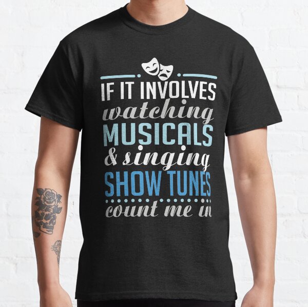 If It Involves Watching Musicals and Sing Show Tunes Classic T-Shirt