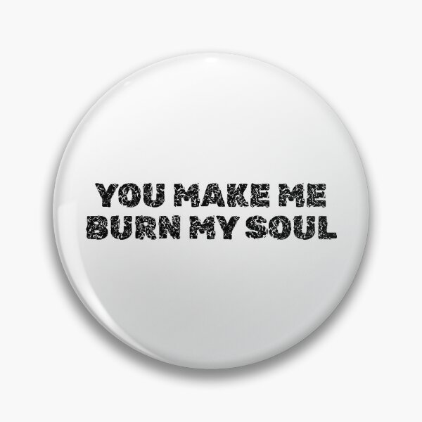 Item preview, YOU MAKE ME BURN MY SOUL MEME DESIGN designed and sold by IyakMan.