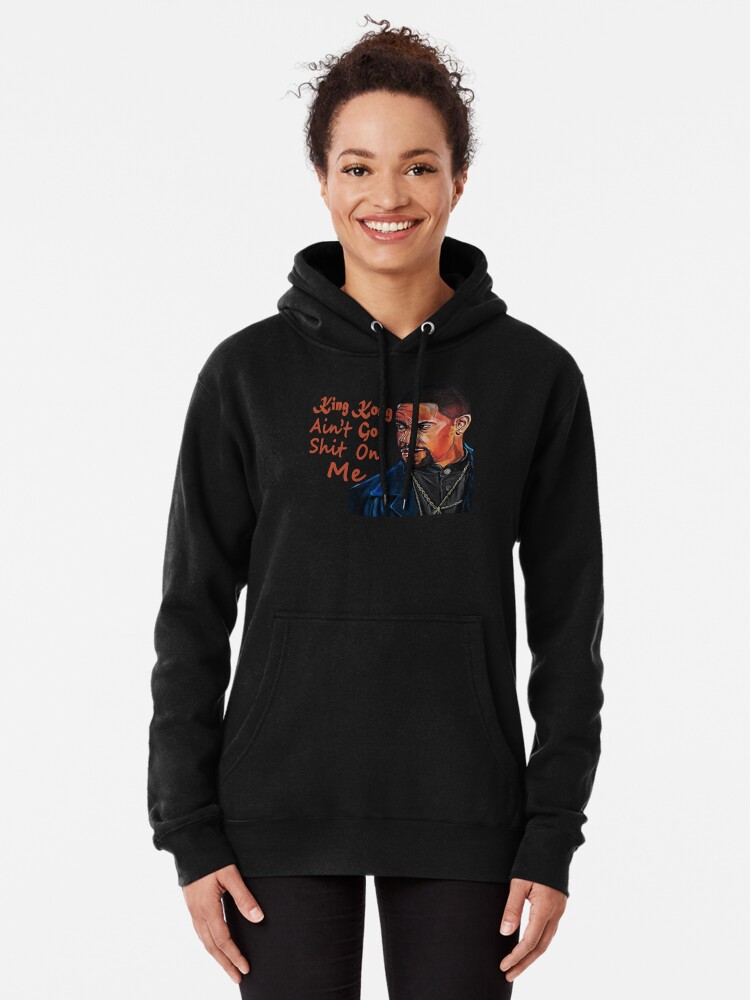 King Kong Ain t Got Shit On Me Pullover Hoodie