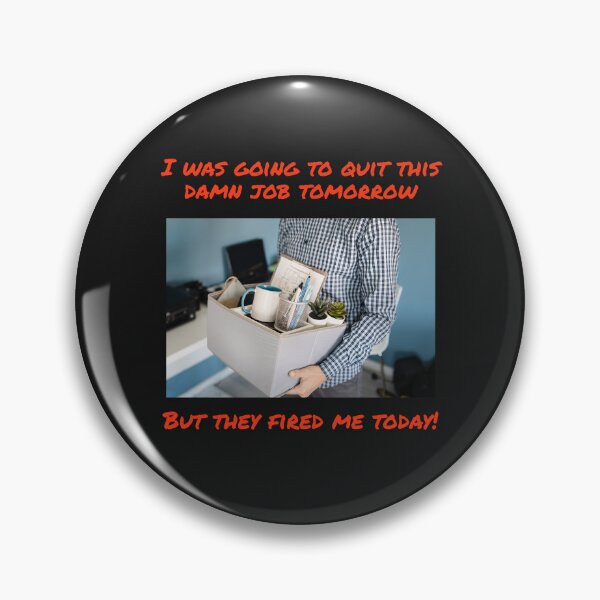 Item preview, I WAS GOING TO QUIT THIS DAMN JOB TOMORRROW, BUT THEY FIRED ME TODAY designed and sold by TechLaughs.