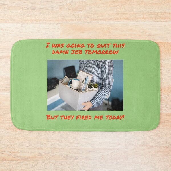Item preview, I WAS GOING TO QUIT THIS DAMN JOB TOMORRROW, BUT THEY FIRED ME TODAY designed and sold by TechLaughs.