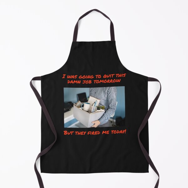 Item preview, I WAS GOING TO QUIT THIS DAMN JOB TOMORRROW, BUT THEY FIRED ME TODAY designed and sold by TechLaughs.