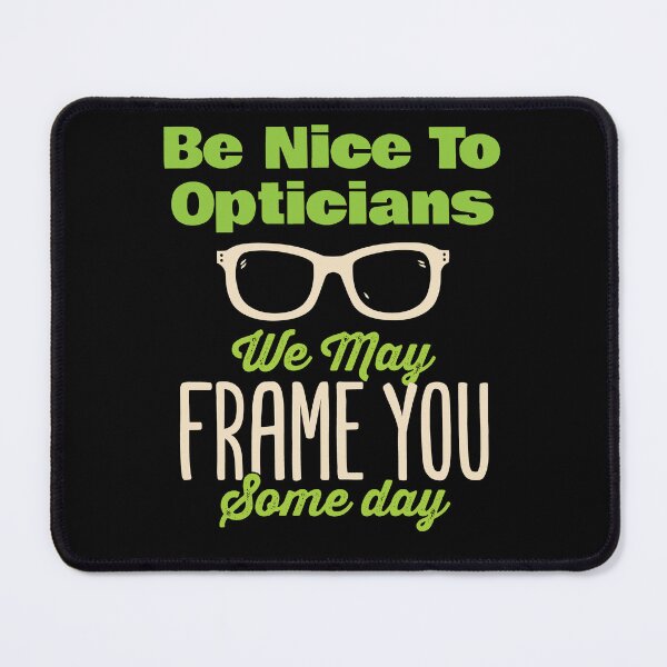 Item preview, Be Nice to Opticians We May Frame You Some Day designed and sold by jaygo.