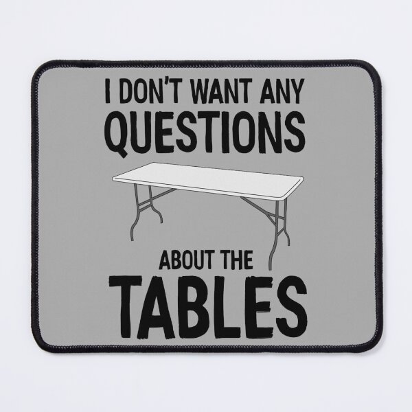 Item preview, I Don_t Want Any Questions About The Tables designed and sold by swayzinez.