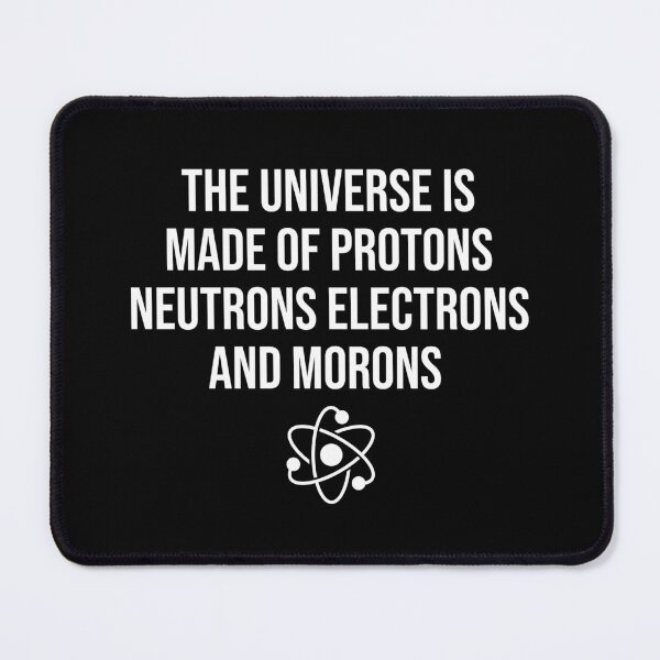 Item preview, The Universe Is made Of Protons Neutrons Electrons And Morons - Funny Science Quote designed and sold by OUSSART ⭐⭐⭐⭐⭐.