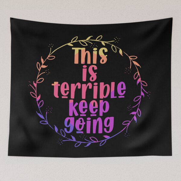 Item preview, This is Terrible, Keep Going designed and sold by DRHArtistry.