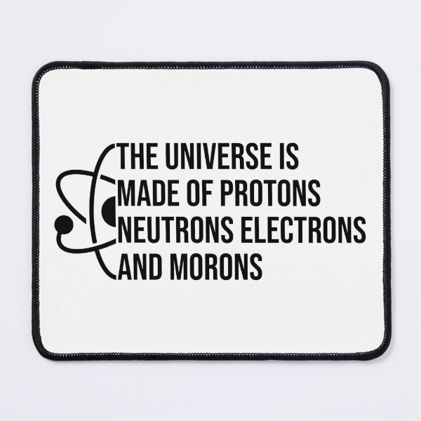 Item preview, The Universe Is made Of Protons Neutrons Electrons And Morons - Funny Science Quote designed and sold by OUSSART ⭐⭐⭐⭐⭐.