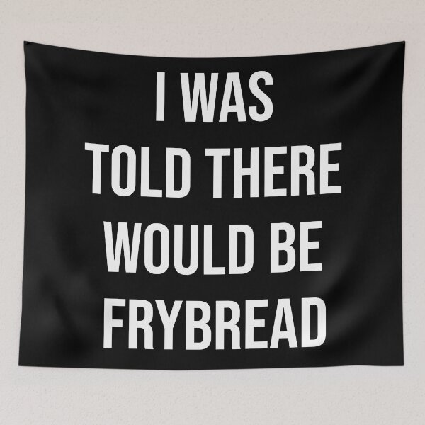 Item preview, I Was Told There Would Be Frybread designed and sold by JackCurtis1991.